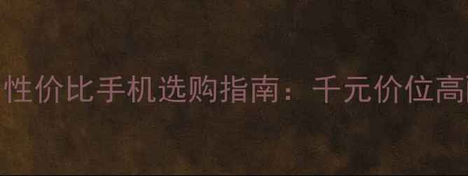 图片 1000元档性价比手机选购指南：千元价位高配机型全