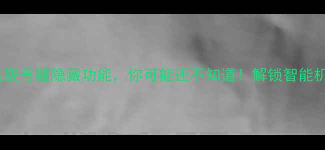 图片 10个手机拨号键隐藏功能，你可能还不知道！解锁智能机新体验1