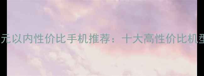 图片 2000元以内性价比手机推荐：十大高性价比机型全2