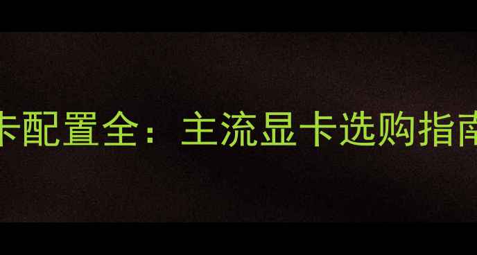 图片 2K显示器显卡配置全：主流显卡选购指南与性能实测