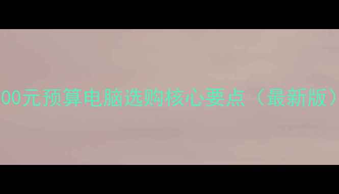 图片 3000元预算电脑选购核心要点（最新版）2