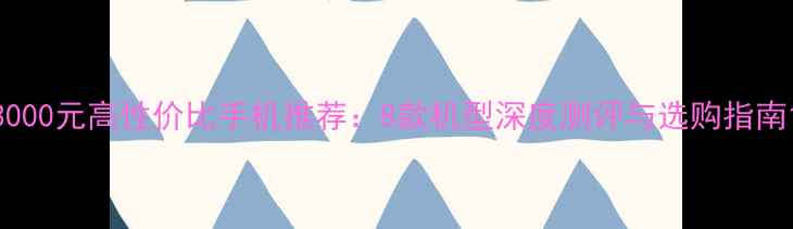 图片 3000元高性价比手机推荐：8款机型深度测评与选购指南1