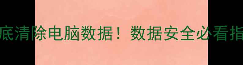 图片 3步彻底清除电脑数据！数据安全必看指南🔒2