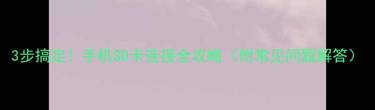 图片 3步搞定！手机SD卡连接全攻略（附常见问题解答）