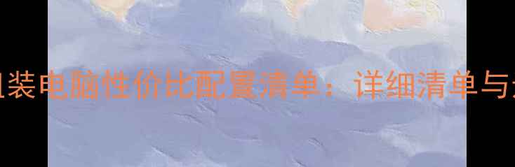 图片 4000元组装电脑性价比配置清单：详细清单与选购指南