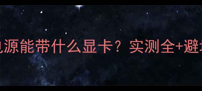 图片 450W电源能带什么显卡？实测全+避坑指南