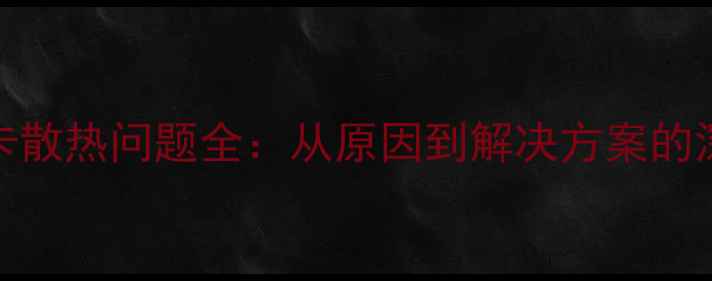图片 470d显卡散热问题全：从原因到解决方案的深度指南