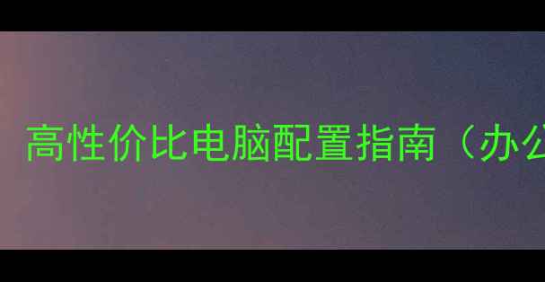 图片 4GB内存+集成显卡：高性价比电脑配置指南（办公设计轻度游戏全）