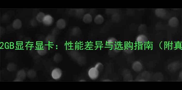 图片 4GB显存显卡vs2GB显存显卡：性能差异与选购指南（附真实测试数据）2