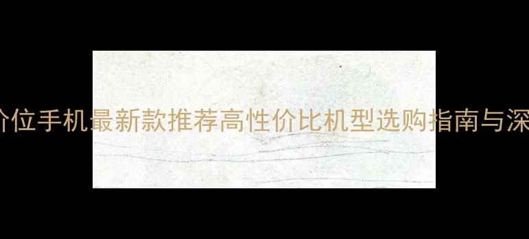 图片 5000元价位手机最新款推荐高性价比机型选购指南与深度测评1