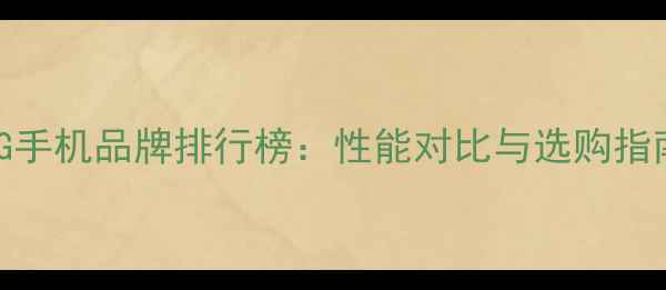 图片 5G手机品牌排行榜：性能对比与选购指南