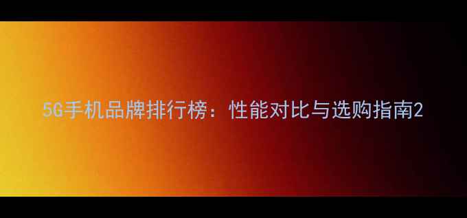 图片 5G手机品牌排行榜：性能对比与选购指南2