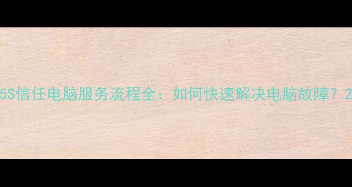 5S信任电脑服务流程全如何快速解决电脑故障