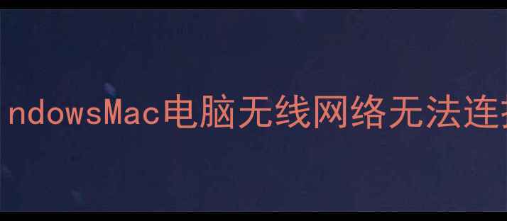 图片 5步彻底解决WindowsMac电脑无线网络无法连接的终极指南1