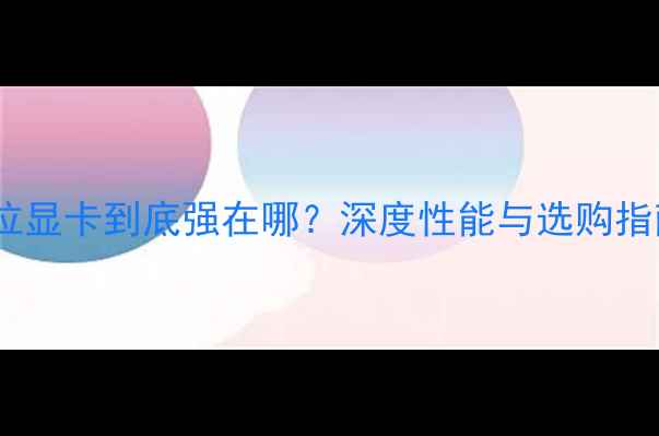 图片 64位显卡到底强在哪？深度性能与选购指南2