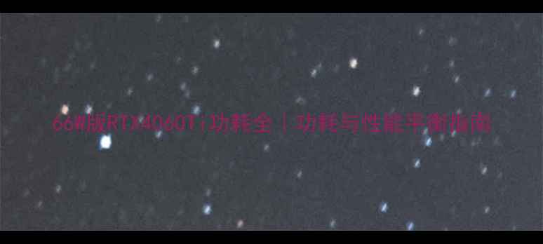 图片 66W版RTX4060Ti功耗全｜功耗与性能平衡指南