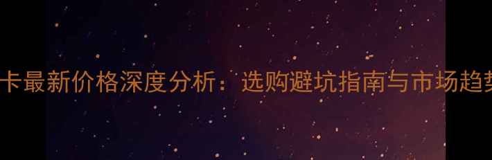 图片 770显卡最新价格深度分析：选购避坑指南与市场趋势解读
