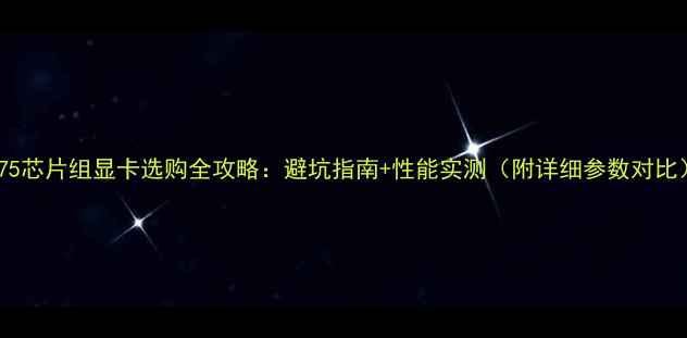 图片 775芯片组显卡选购全攻略：避坑指南+性能实测（附详细参数对比）