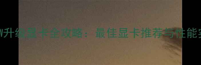 8570W升级显卡全攻略最佳显卡推荐与性能实测