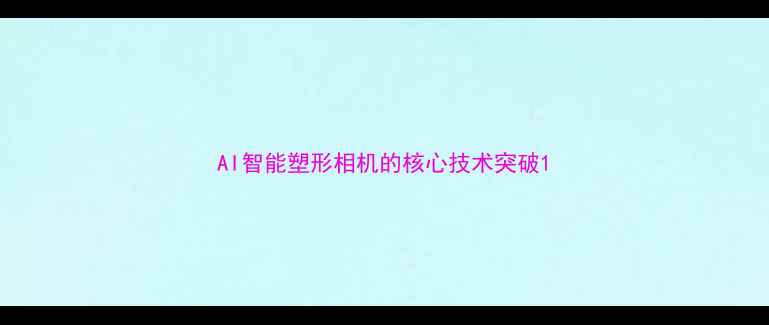 图片 AI智能塑形相机的核心技术突破1