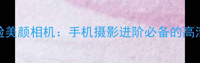 图片 AI智能瘦脸美颜相机：手机摄影进阶必备的高清拍照神器