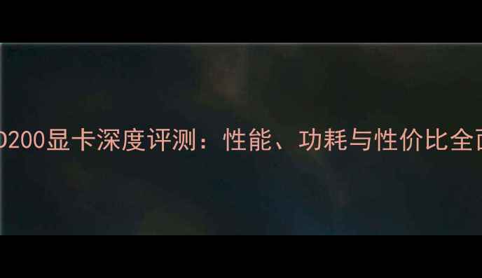 图片 AMD200显卡深度评测：性能、功耗与性价比全面2