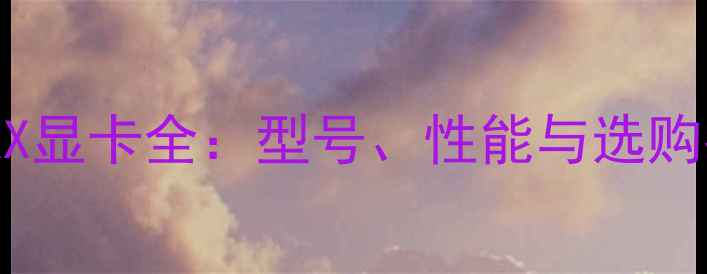 图片 AMDRX显卡全：型号、性能与选购指南