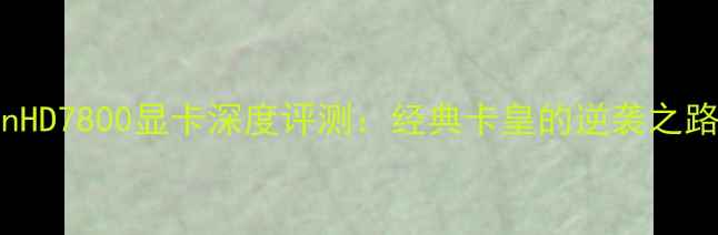 图片 AMDRadeonHD7800显卡深度评测：经典卡皇的逆袭之路与性能全