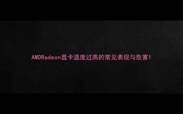 图片 AMDRadeon显卡温度过高的常见表现与危害1