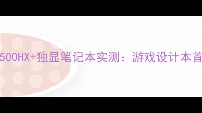 图片 AMDRyzen777500HX+独显笔记本实测：游戏设计本首选配置指南2