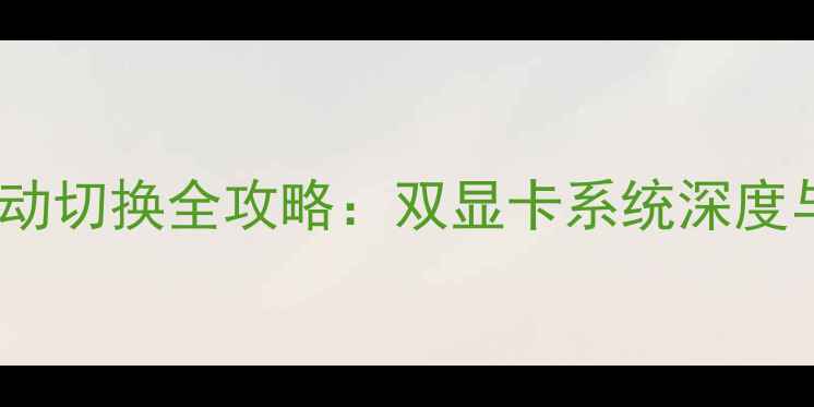 图片 AMD显卡手动切换全攻略：双显卡系统深度与操作指南