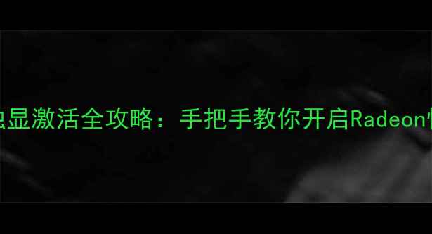 图片 AMD显卡独显激活全攻略：手把手教你开启Radeon性能引擎1