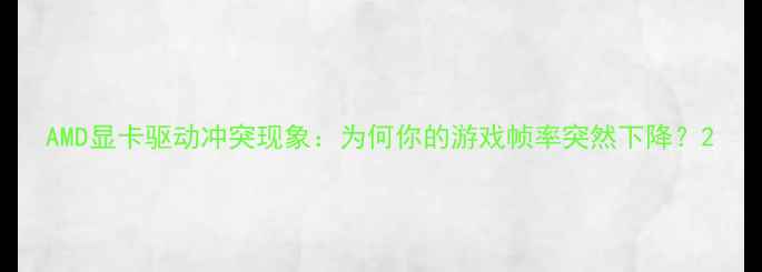 图片 AMD显卡驱动冲突现象：为何你的游戏帧率突然下降？2