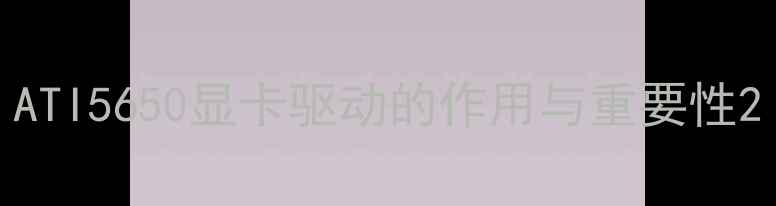 图片 ATI5650显卡驱动的作用与重要性2