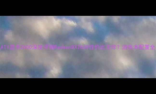 图片 ATI显卡2600深度评测RadeonRX2600性价比王炸？游戏本配置全