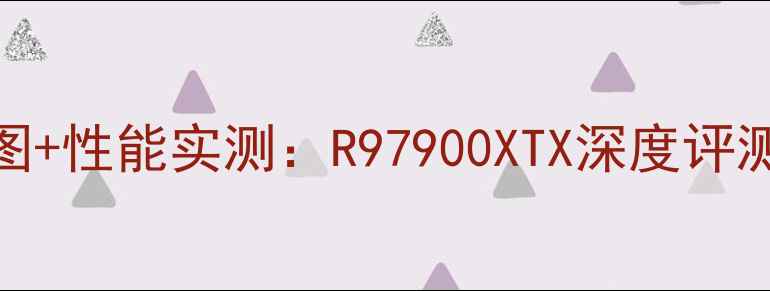 图片 ATI显卡天梯图+性能实测：R97900XTX深度评测与选购指南2