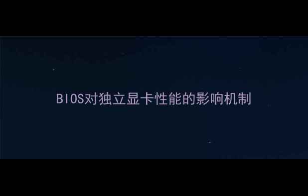 图片 BIOS对独立显卡性能的影响机制