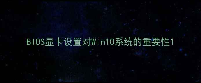 图片 BIOS显卡设置对Win10系统的重要性1
