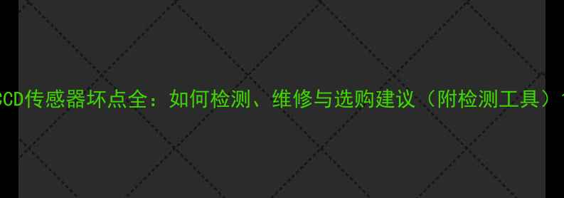 图片 CCD传感器坏点全：如何检测、维修与选购建议（附检测工具）1