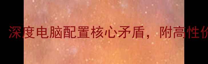 图片 CPUvs显卡：深度电脑配置核心矛盾，附高性价比方案！2