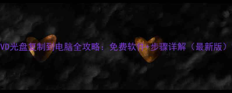 图片 DVD光盘复制到电脑全攻略：免费软件+步骤详解（最新版）2
