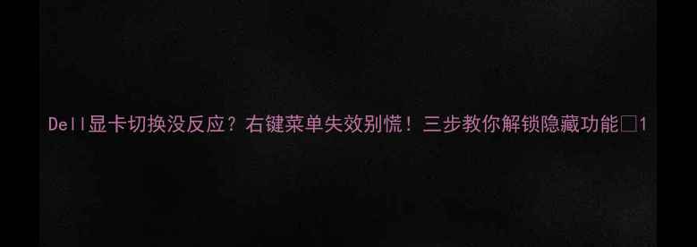图片 Dell显卡切换没反应？右键菜单失效别慌！三步教你解锁隐藏功能🔥1