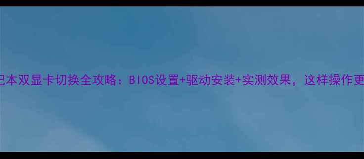 图片 Dell笔记本双显卡切换全攻略：BIOS设置+驱动安装+实测效果，这样操作更高效！2