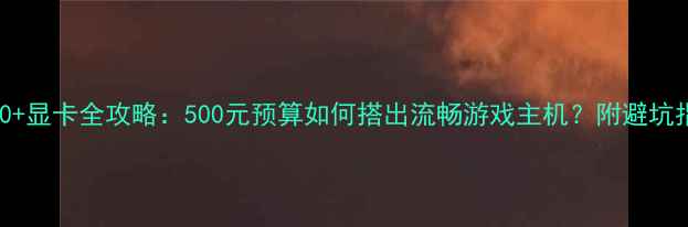 图片 G3260+显卡全攻略：500元预算如何搭出流畅游戏主机？附避坑指南2