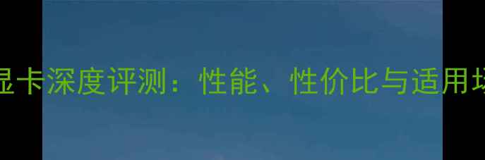 图片 G610显卡深度评测：性能、性价比与适用场景全