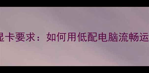 图片 GTA4显卡要求：如何用低配电脑流畅运行？2
