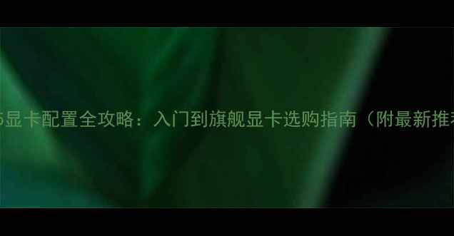 图片 GTA5显卡配置全攻略：入门到旗舰显卡选购指南（附最新推荐）