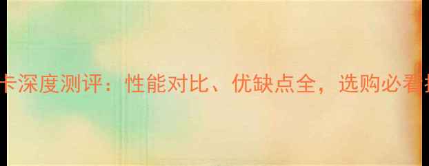 图片 GTS显卡深度测评：性能对比、优缺点全，选购必看指南！