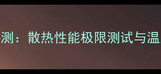 图片 GTX1060深度评测：散热性能极限测试与温度控制全指南2