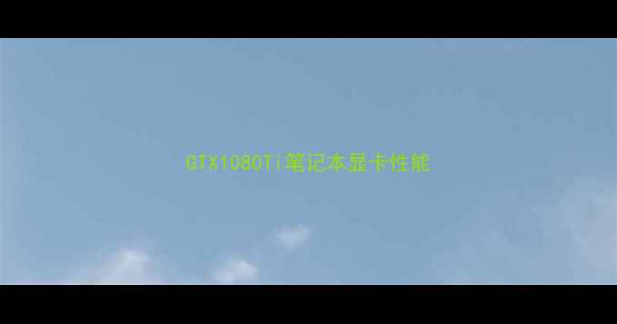 图片 GTX1080Ti笔记本显卡性能